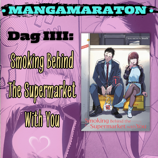 Mangamaraton: Dag IIII – Smoking behind The Supermarket With You